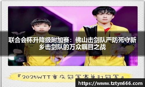 联合会杯升降级附加赛：佛山击剑队严防死守新乡击剑队的万众瞩目之战