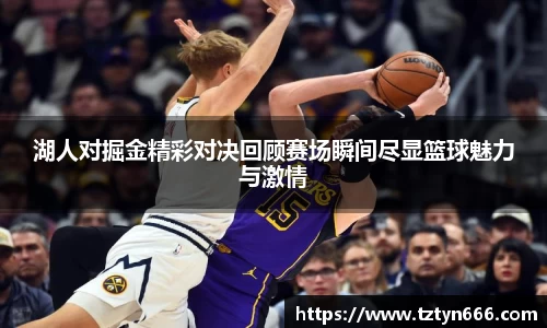 湖人对掘金精彩对决回顾赛场瞬间尽显篮球魅力与激情