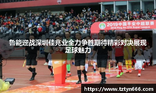 鲁能迎战深圳佳兆业全力争胜期待精彩对决展现足球魅力
